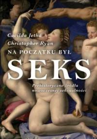 Na początku był seks. Prehistoryczne źródła nowoczesnej seksualności. - Cacilda Jethá, Christopher Ryan