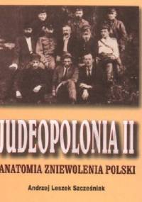 Judeopolonia II.Anatomia zniewolenia Polski - Andrzej Leszek Szcześniak