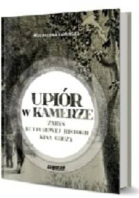 Upiór w kamerze. Zarys kulturowej historii kina grozy - Magdalena Kamińska