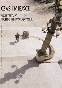 Czas i miejsce. Architektura Politechniki Warszawskiej - Anna Agata Wagner