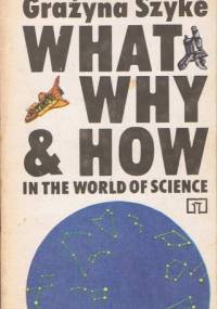 What, Why and How in the World of Science - Grażyna Szyke
