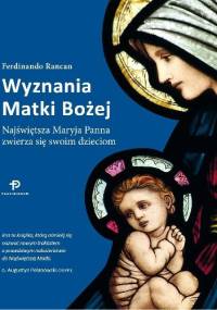 Wyznania Matki Bożej. Najświętsza Maryja Panna zwierza się swoim dzieciom. - Ferdinando Rancan