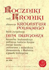 Roczniki czyli Kroniki sławnego Królestwa Polskiego, księga 1 i 2 - Jan Długosz