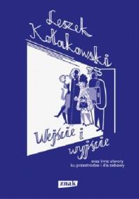 Wejście i wyjście oraz inne utwory ku przestrodze i dla zabawy - Leszek Kołakowski
