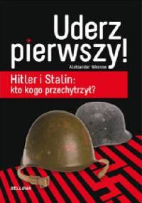 Uderz pierwszy! Hitler i Stalin: kto kogo przechytrzył? - Aleksander Nikonow