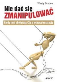 Nie dać się zmanipulować, kiedy inni obwiniają Cię o własną frustrację - Windy Dryden