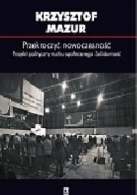Przekroczyć nowoczesność. Projekt polityczny ruchu społecznego Solidarność. - Krzysztof Mazur
