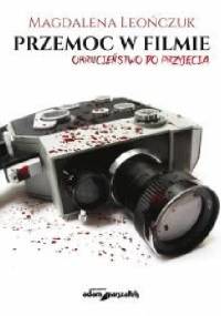 Przemoc w filmie. Okrucieństwo do przyjęcia - Magdalena Leończuk