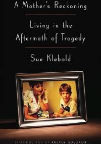 A Mother's Reckoning: Living in the Aftermath of Tragedy - Sue Klebold
