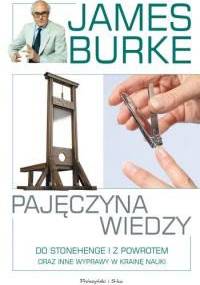 Pajęczyna wiedzy. Do Stonehenge i z powrotem oraz inne wyprawy w krainę nauki - James Burke