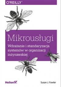 Mikrousługi. Wdrażanie i standaryzacja systemów w organizacji inżynierskiej - J. Fowler Susan