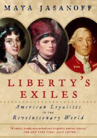 Liberty's Exiles: American Loyalists in the Revolutionary War - Maya Jasanoff