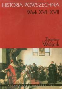 Historia powszechna. Wiek XVI-XVII - Zbigniew Wójcik