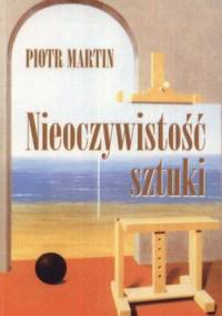 Nieoczywistość sztuki - Piotr Martin
