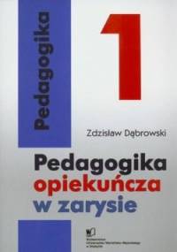 Pedagogika opiekuńcza w zarysie. Tom I - Zdzisław Dąbrowski