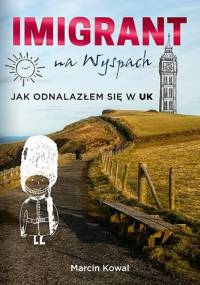 Imigrant na Wyspach. Jak odnalazłem się w UK - Marcin Kowal