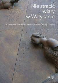 Nie stracić wiary w Watykanie - Cezary Gawryś, Stefan Frankiewicz