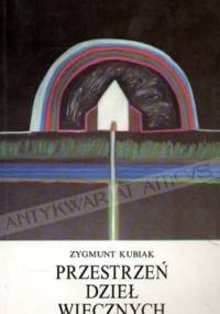 Przestrzeń dzieł wiecznych. Eseje o tradycji kultury śródziemnomorskiej - Zygmunt Kubiak