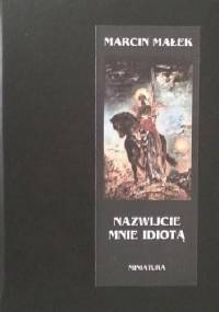 Nazwijcie mnie idiotą - Marcin Małek