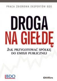Droga na giełdę. Jak przygotować spółkę do emisji publicznej - praca zbiorowa