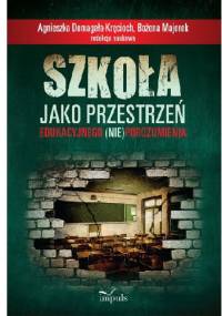 Szkoła jako przestrzeń edukacyjnego (nie)porozumienia - Agnieszka Domagała-Kręcioch, Bożena Majerek