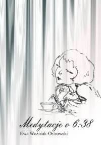 Medytacje o 6:38 - Ewa Woźniak-Ostrowski