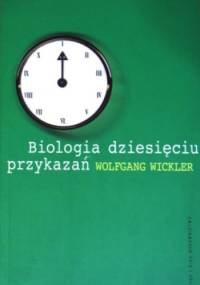 Biologia dziesięciu przykazań. Dlaczego natura nie jest dla nas wzorem. - Wolfgang Wickler