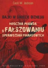 Bajki w świecie biznesu Mroczna prawda o fałszowaniu sprawozdań - Jackson Cecil W.