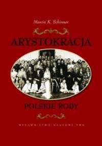 Arystokracja. Polskie Rody - Marcin K. Schirmer