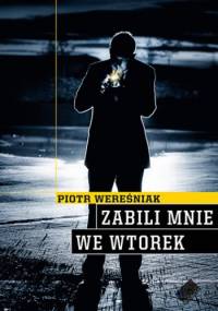 Zabili mnie we wtorek - Piotr Wereśniak