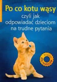 Po co kotu wąsy czyli jak odpowiadać dzieciom na trudne pytania - Anna Jankowska
