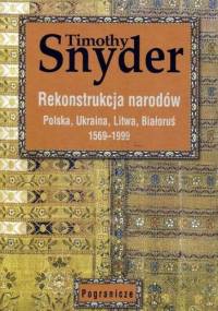 Rekonstrukcja narodów. Polska, Ukraina, Litwa, Białoruś 1569-1999 - Timothy D. Snyder
