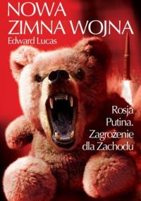 Nowa Zimna Wojna. Rosja Putina. Zagrożenie dla Zachodu - Edward Lucas