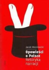 Opowieści o Polsce. Retoryka narracji - Jacek Wasilewski
