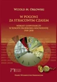 W pogoni za straconym czasem : wzrost gospodarczy w Europie Środkowo-Wschodniej 1950-2030 - Witold M. Orłowski