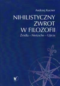 Nihilistyczny zwrot w filozofii - Andrzej Kucner