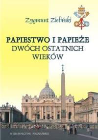 Papiestwo i papieże dwóch ostatnich wieków - Zygmunt Zieliński