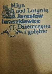 Młyn nad Lutynią. Dziewczyna i gołębie - Jarosław Iwaszkiewicz
