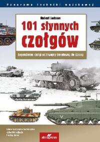 101 słynnych czołgów. Legendarne czołgi od I wojny światowej do dzisiaj - Robert Jackson