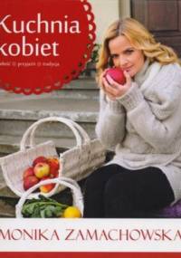 Kuchnia kobiet. Miłość, przyjaźń, tradycja - Monika Zamachowska