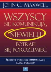 Wszyscy się komunikują, niewielu potrafi się porozumieć - John Calvin Maxwell
