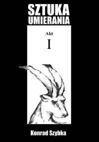 Sztuka umierania. Akt I - Konrad Szybka