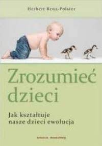 Zrozumieć dzieci Jak kształtuje nasze dzieci ewolucja - Herbert Renz-Polster
