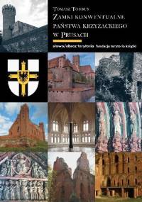 Zamki konwentualne państwa krzyżackiego w Prusach - Tomasz Torbus