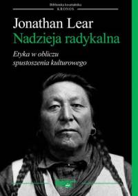 Nadzieja radykalna. Etyka w obliczu spustoszenia kulturowego - Jonathan Lear