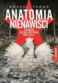 Anatomia nienawiści. Stosunki polsko-rosyjskie XVIII-XX wiek - Anatol Taras