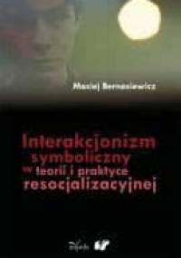 Interakcjonizm symboliczny w teorii i praktyce resocjalizacyjnej - Maciej Bernasiewicz