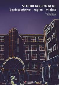 Studia regionalne. Społeczeństwo - region - miejsce. Wybór prac Katedry Geografii Regionalnej i Społecznej Uniwersytetu Łódzkiego - Marcin Wójcik