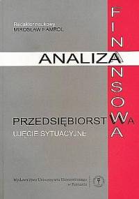 Analiza Finansowa Przedsiębiorstwa: ujęcie sytuacyjne - Mirosław Hamrol