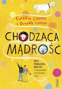 Chodząca mądrość. Trzy pokolenia, dwa psy i poszukiwanie szczęśliwego życia - Deepak Chopra, Gotham Chopra